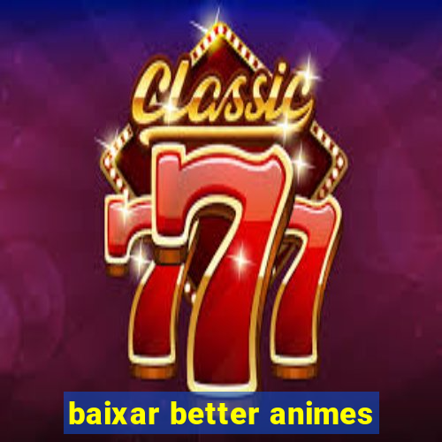 baixar better animes